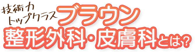 技術力トップクラス ブラウン整形外科&皮膚科とは？