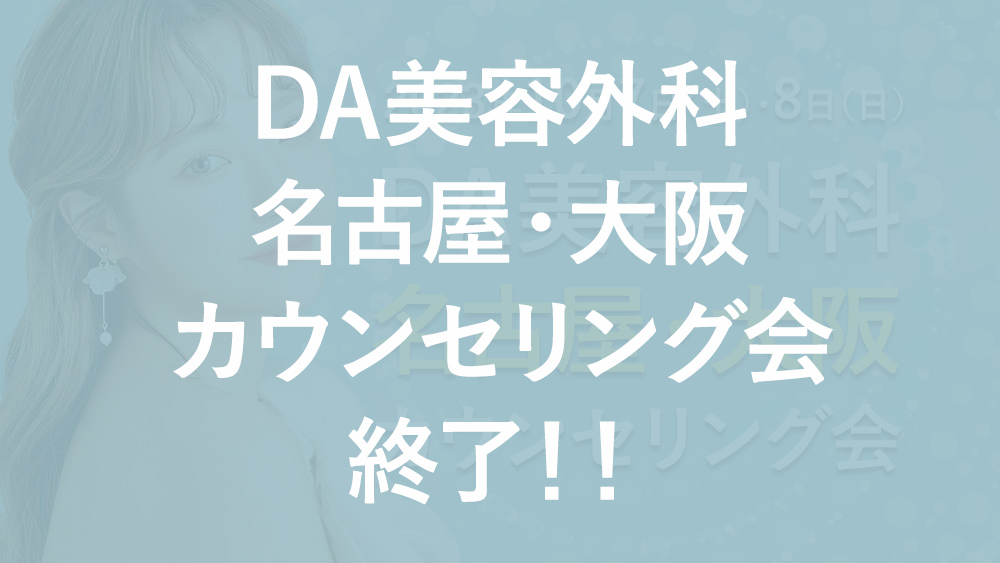 【終了】DA美容外科 名古屋・大阪カウンセリング会