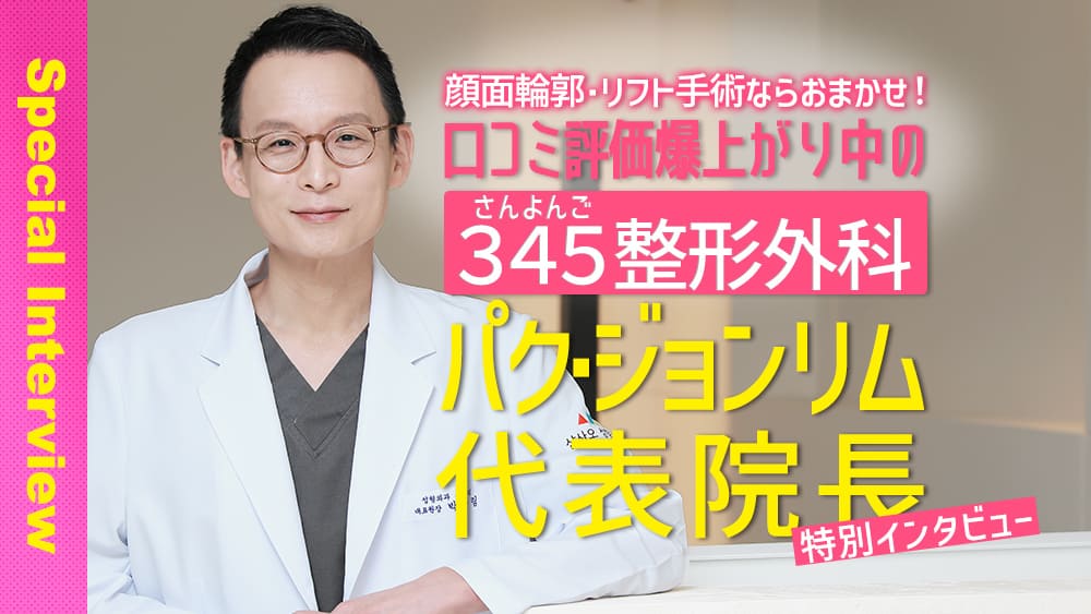 顔面輪郭・リフト手術ならおまかせ！　口コミ評価爆上がり中の345整形外科パク・ジョンリム代表院長へインタビュー