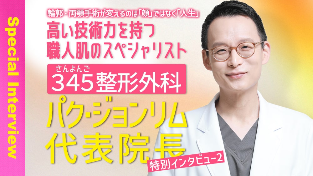 “輪郭・両顎手術が変えるのは「顔」ではなく「人生」” 高い技術力を持つ職人肌のスペシャリスト345整形外科パク・ジョンリム代表院長へインタビュー 第２弾
