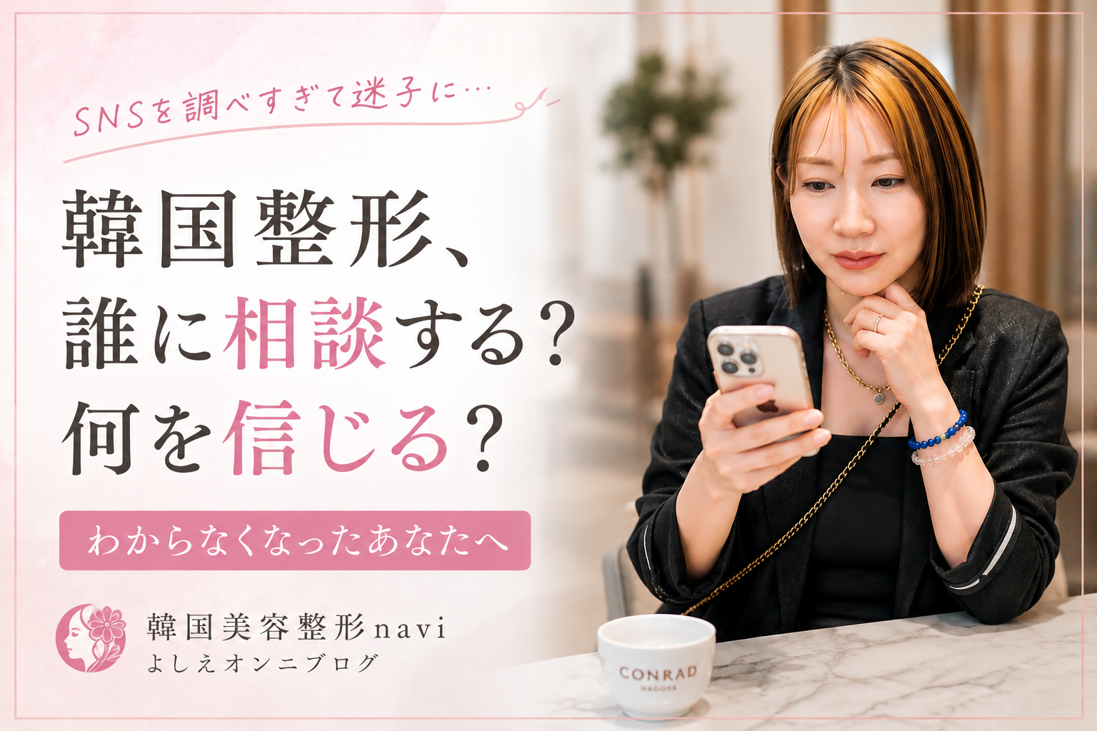 韓国整形、誰に相談する？何を信じる？SNSを調べすぎて迷子になっているあなたへ